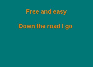 Free and easy

Down the road I go