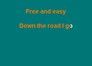 Free and easy

Down the road I go