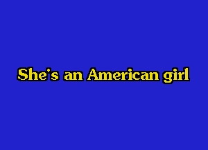 She's an American girl