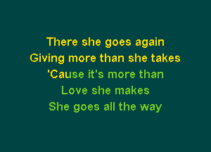 There she goes again
Giving more than she takes
'Cause it's more than

Love she makes
She goes all the way