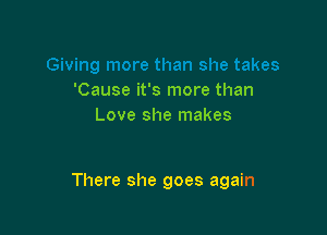 'Cause it's more than
Love she makes

There she goes again