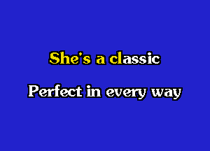 She's a classic

Perfect in every way