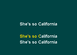 She's so California

She's so California
She's so California