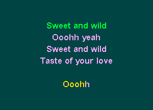 Sweet and wild
Ooohh yeah
Sweet and wild

Taste of your love

Ooohh