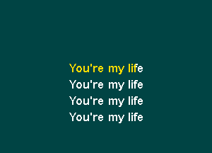 You're my life

You're my life
You're my life
You're my life