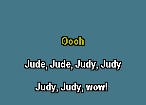 Oooh

Jude, Jude, Judy, Judy

Judy, Judy, wow!