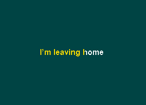 Pm leaving home