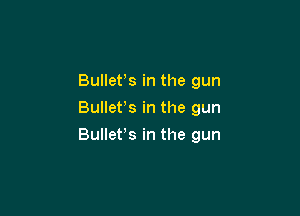 Bulletts in the gun
Bulletts in the gun

Bullet's in the gun