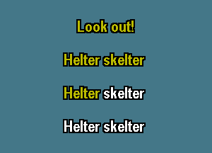 Look out!
Helter skelter

Helter skelter

Helter skelter