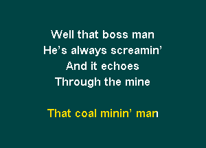 Well that boss man
He's always screamint
And it echoes

Through the mine

That coal minint man