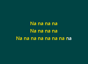 Na na na na
Na na na na

Na na na na na na na na
