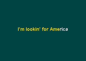 Pm lookin' for America
