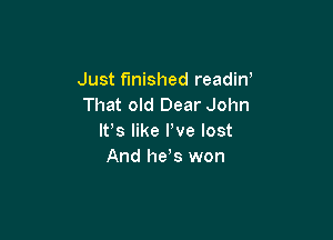 Just finished readiw
That old Dear John

It's like Pve lost
And he's won