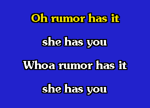 Oh rumor has it
she has you

Whoa rumor has it

she has you