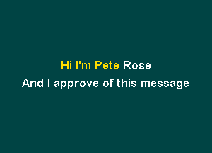 Hi I'm Pete Rose

And I approve of this message