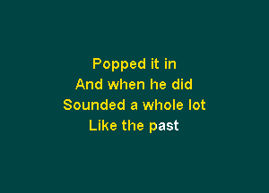 Popped it in
And when he did

Sounded a whole lot
Like the past