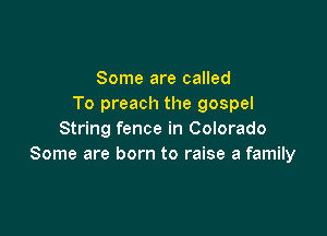 Some are called
To preach the gospel

String fence in Colorado
Some are born to raise a family
