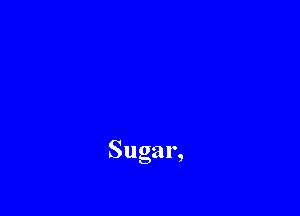 Sugar,
