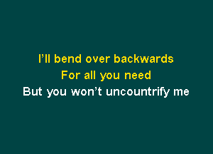 Pll bend over backwards
For all you need

But you won't uncountrify me