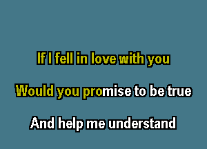 If I fell in love with you

Would you promise to be true

And help me understand