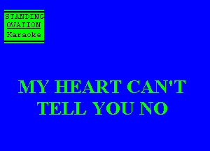 STANDIH

DVATIDN

Karaoke

NIY HEART CAN'T
TELL Y 0U N O