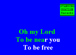 STAI-IDIN

13

Karaoke

Oh my Lord
To be near you
To be free