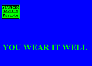 STANDING

DUATIDN
Kar aoke

Y 0U WEAR IT WELL