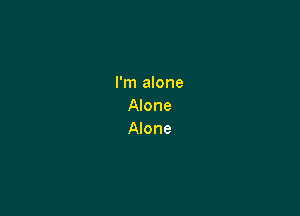 I'm alone
Alone

Alone