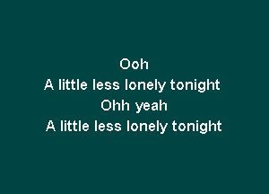 Ooh
A little less lonely tonight

Ohh yeah
A little less lonely tonight