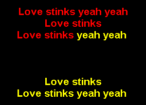 Love stinks yeah yeah
Love stinks
Love stinks yeah yeah

Love stinks
Love stinks yeah yeah