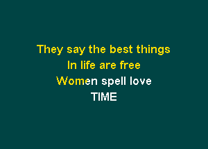 They say the best things
In life are free

Women spell love
TIME