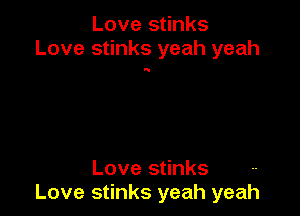 Love stinks
Love stinks yeah yeah

'5

Love stinks
Love stinks yeah yeah