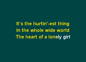 IFS the l1urtin'-est thing
In the whole wide world

The heart of a lonely girl