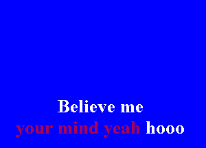 Believe me
h000