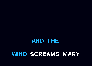 AND THE

WIND SCREAMS MARY
