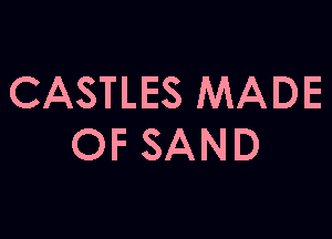 CASTLES MADE

OF SAND