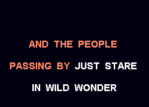 AND THE PEOPLE

PASSING BY JUST STARE

IN WILD WONDER