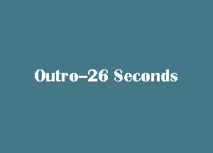 0utro-26 Seconds