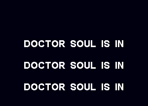 DOCTOR SOUL IS IN

DOCTOR SOUL IS IN

DOCTOR SOUL IS IN