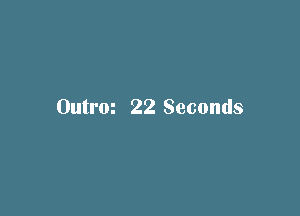 Outrm 22 Seconds