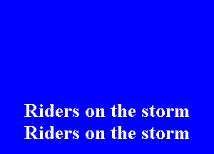 Riders on the storm
Riders on the storm