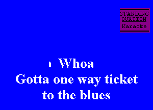 n W hoa

Gotta one way ticket
to the blues