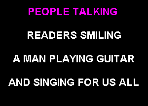 PEOPLE TALKING

READERS SMILING

A MAN PLAYING GUITAR

AND SINGING FOR US ALL