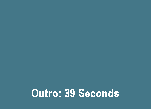 Outroz 39 Seconds