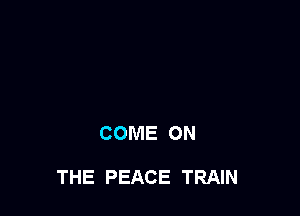 COME ON

THE PEACE TRAIN
