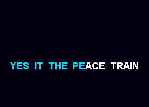 YES IT THE PEACE TRAIN