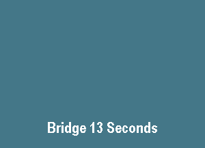 Bridge 13 Seconds