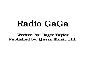 Radio GaGa

Wn'tten byi Roger Taylor
Published byi Queen Music Ltd.