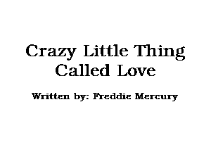 Crazy Little Thing
Called Love

Written byz Fieddic Mercury
