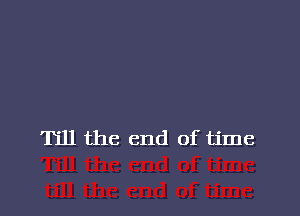 Till the end of time